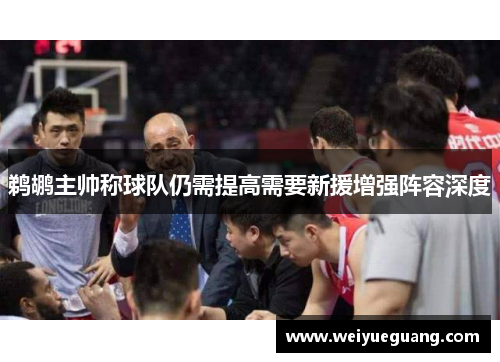 鹈鹕主帅称球队仍需提高需要新援增强阵容深度